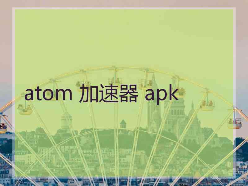 atom 加速器 apk