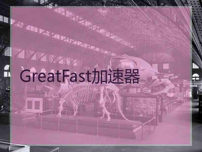 GreatFast加速器