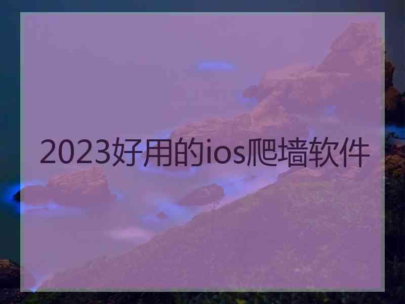 2023好用的ios爬墙软件