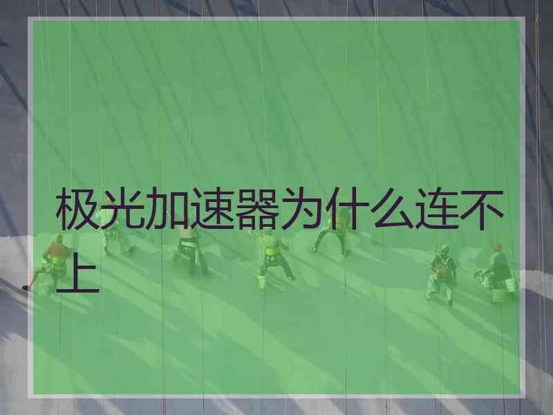 极光加速器为什么连不上