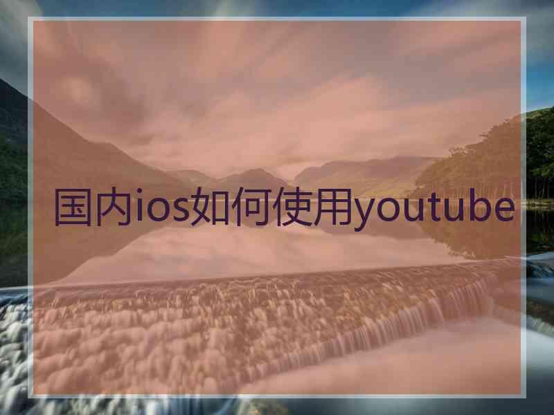 国内ios如何使用youtube