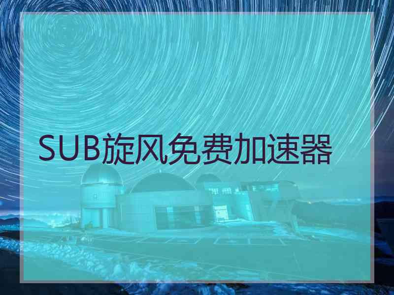 SUB旋风免费加速器