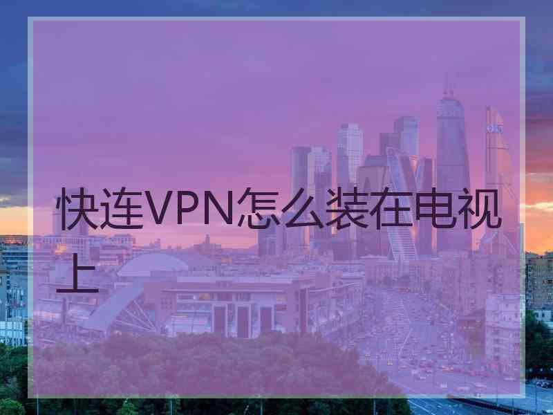 快连VPN怎么装在电视上