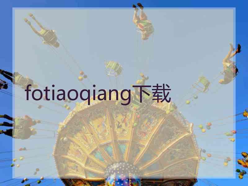 fotiaoqiang下载