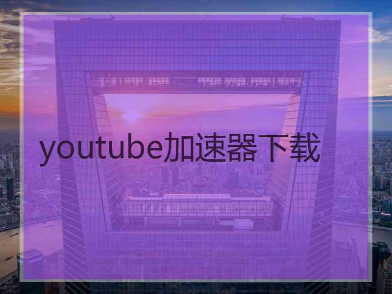 youtube加速器下载