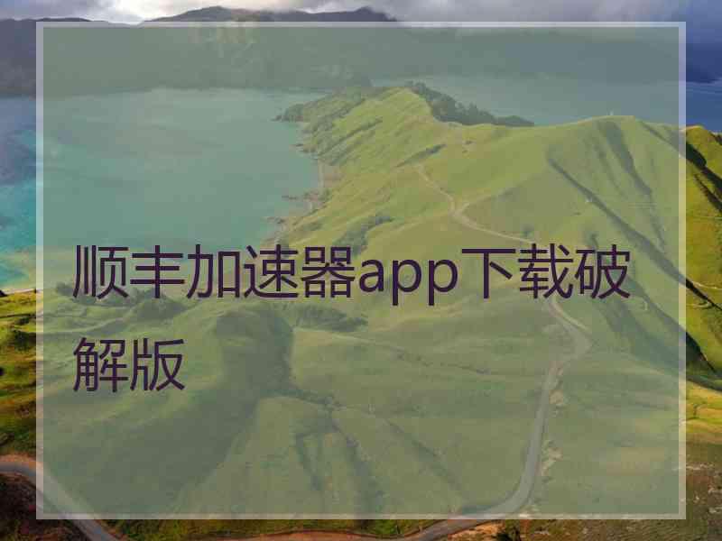 顺丰加速器app下载破解版